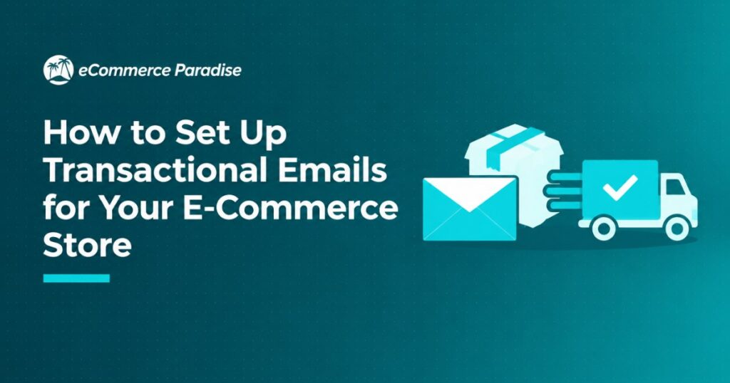 How to Set Up Transactional Emails for Your E-Commerce Store: The Complete Guide to Order Confirmations, Shipping Notifications, and Beyond in 2026