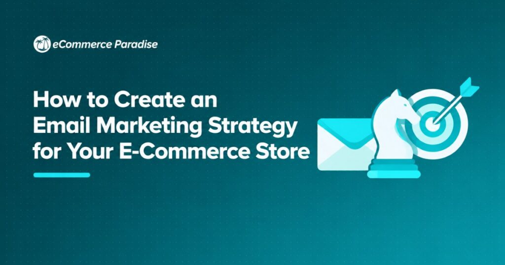 How to Create an Email Marketing Strategy for Your E-Commerce Store: The Complete Step-by-Step Framework for Building a Revenue-Driving Email Program in 2026