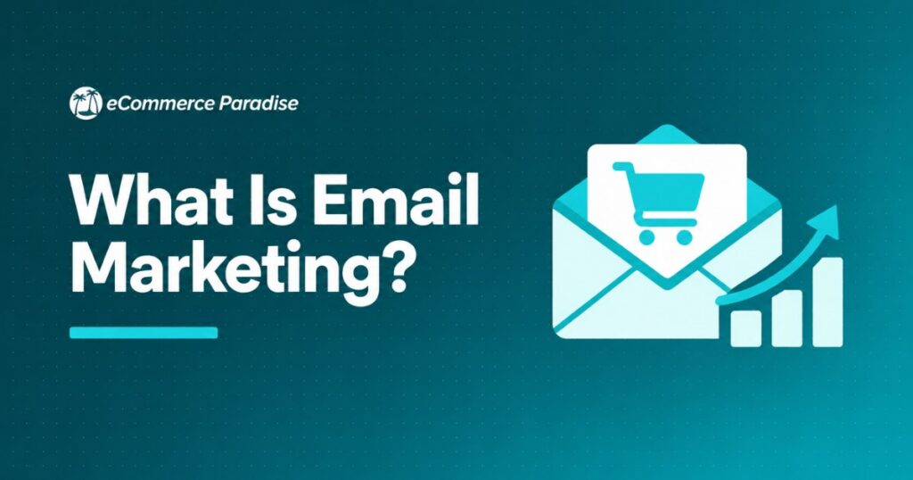 What Is Email Marketing? The Complete Beginner’s Guide for E-Commerce Store Owners Who Want to Drive More Sales in 2026