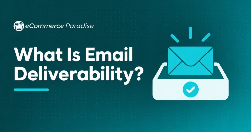 What Is Email Deliverability? The E-Commerce Store Owner’s Guide to Understanding Why Your Emails Land in the Inbox or the Spam Folder in 2026