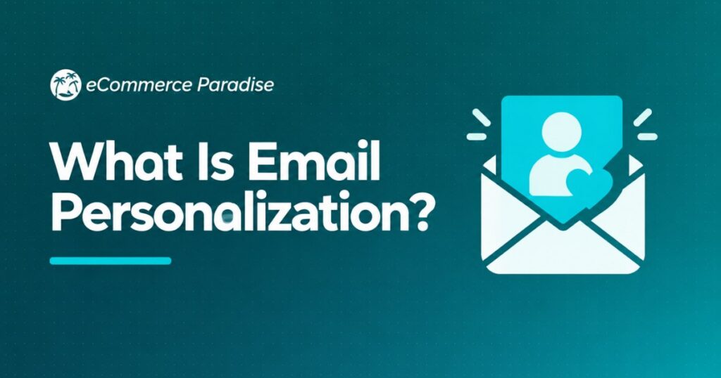 What Is Email Personalization? How E-Commerce Store Owners Use Customer Data to Send Emails That Feel Personal and Drive More Sales in 2026