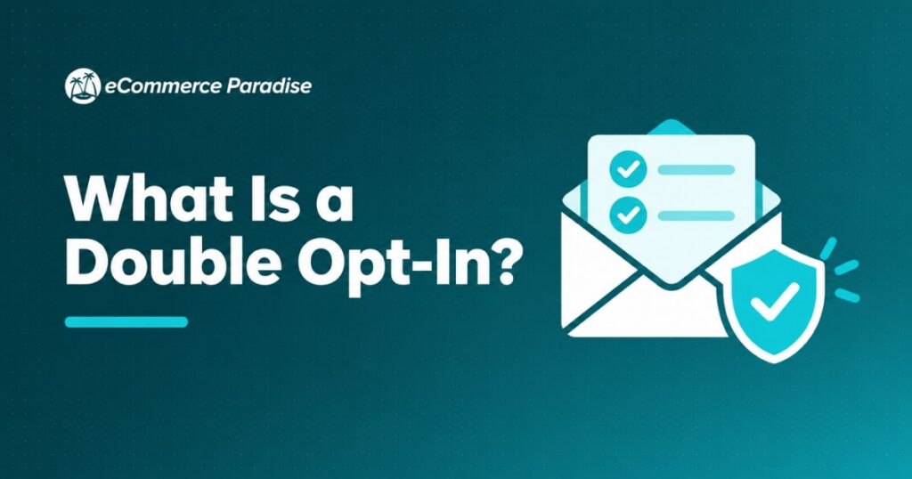 What Is a Double Opt-In? How E-Commerce Store Owners Use Confirmed Subscriptions to Build Cleaner Email Lists and Better Deliverability in 2026