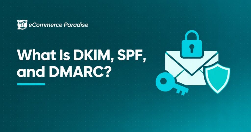 What Is DKIM, SPF, and DMARC? The E-Commerce Store Owner’s Plain English Guide to Email Authentication and Why It Matters for Your Inbox Placement in 2026