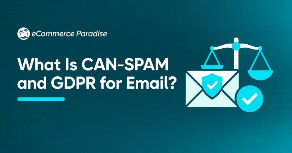 What Is CAN-SPAM and GDPR for Email? The E-Commerce Store Owner’s Guide to Email Marketing Compliance and Staying on the Right Side of the Law in 2026