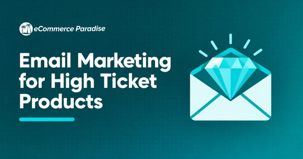Email Marketing for High Ticket Products: How to Use Email to Sell $1,000+ Items and Build Long-Term Customer Relationships for Your E-Commerce Store in 2026