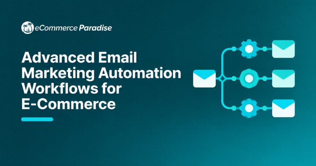 Advanced Email Marketing Automation Workflows for E-Commerce: 10 Revenue-Driving Automations Beyond the Basics That Every Serious Store Owner Needs in 2026
