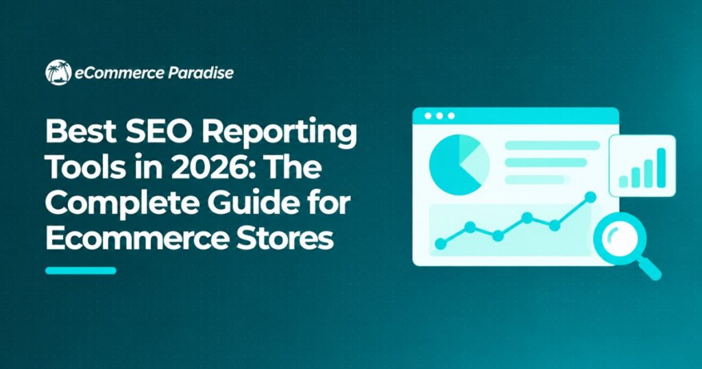 Best SEO Reporting Tools in 2026: The Complete Guide for Ecommerce Stores