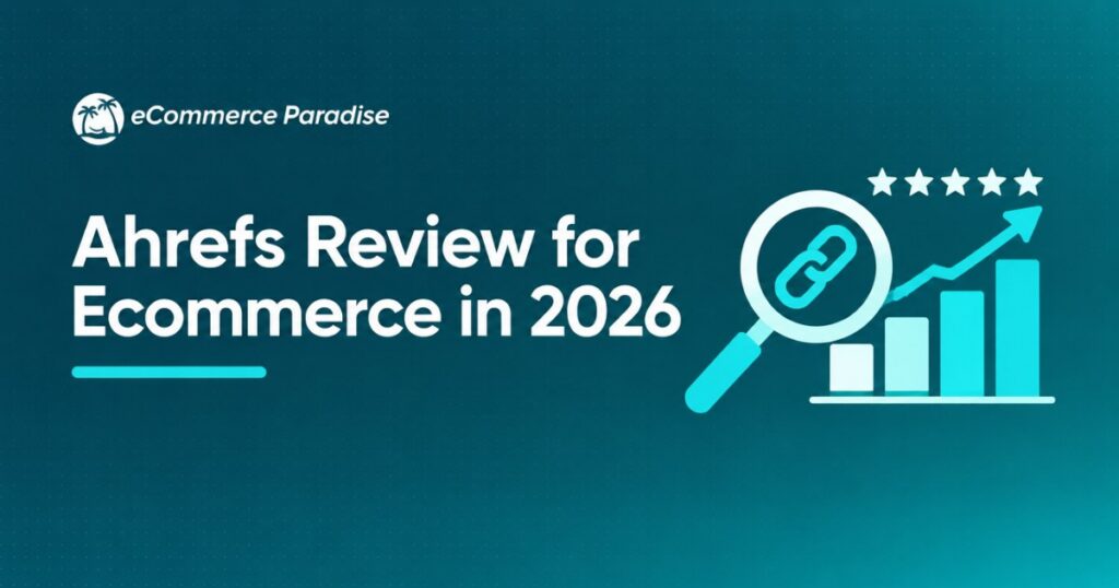 Ahrefs Review for Ecommerce in 2026: The Complete Guide to Using Ahrefs for High-Ticket Dropshipping SEO
