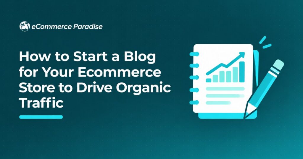 How to Start a Blog for Your Ecommerce Store to Drive Organic Traffic