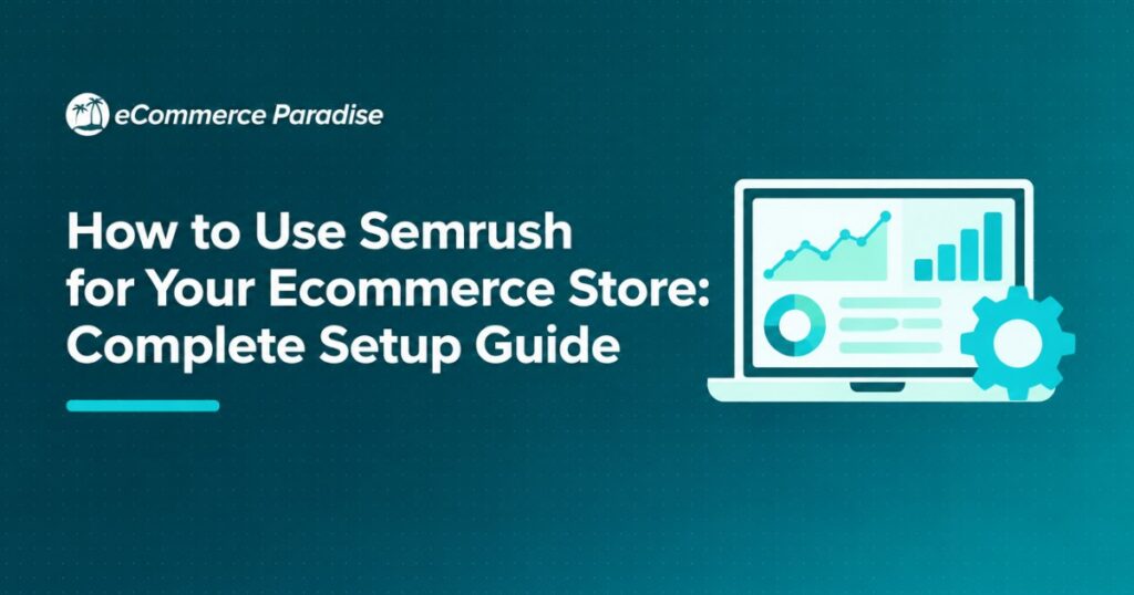 How to Use Semrush for Your Ecommerce Store: Complete Setup Guide