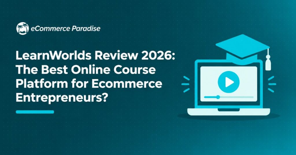 LearnWorlds Review 2026: The Best Online Course Platform for Ecommerce Entrepreneurs?