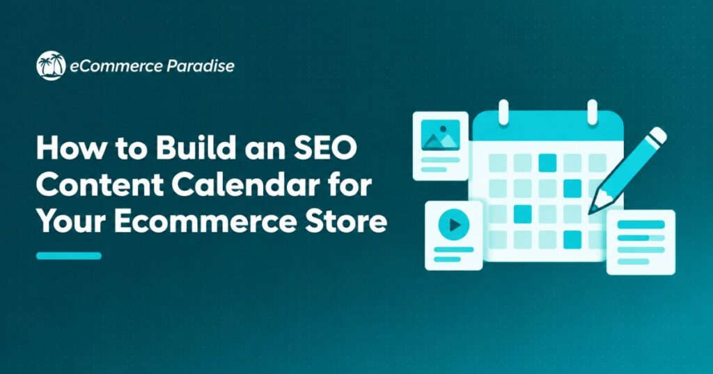 How to Build an SEO Content Calendar for Your Ecommerce Store