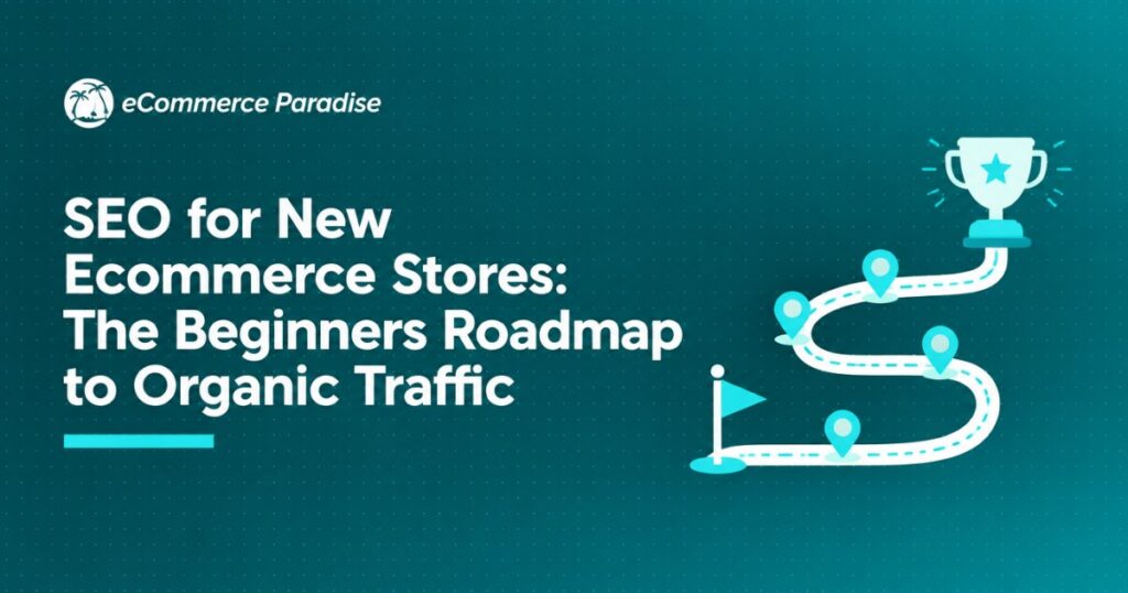 SEO for New Ecommerce Stores: The Beginners Roadmap to Organic Traffic
