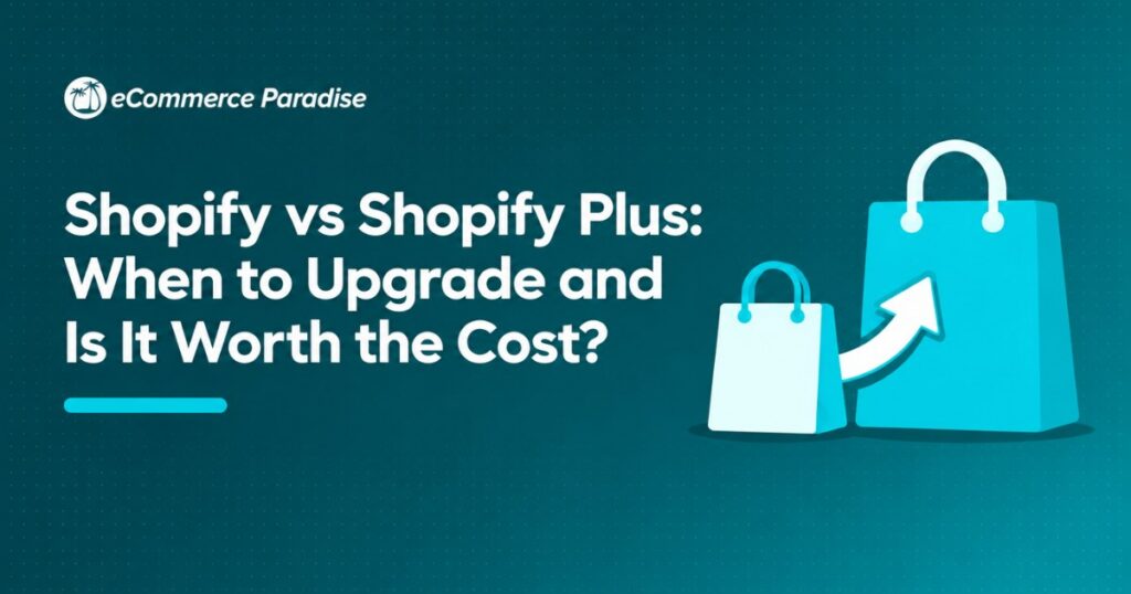 Shopify vs Shopify Plus: When to Upgrade and Is It Worth the Cost?