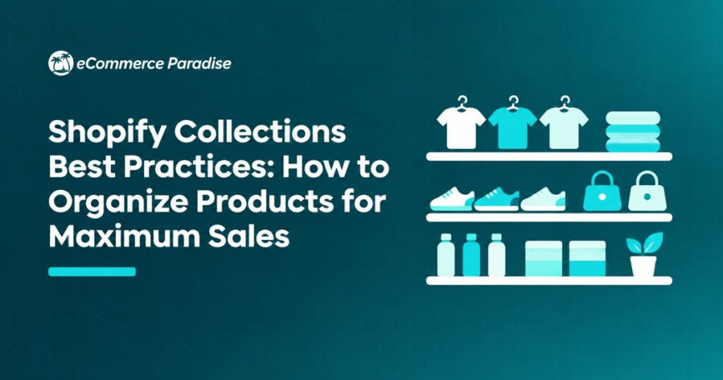 Shopify Collections Best Practices: How to Organize Products for Maximum Sales