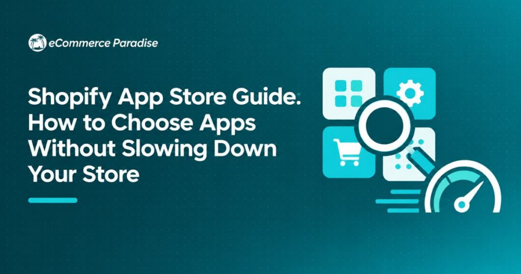 Shopify App Store Guide: How to Choose Apps Without Slowing Down Your Store