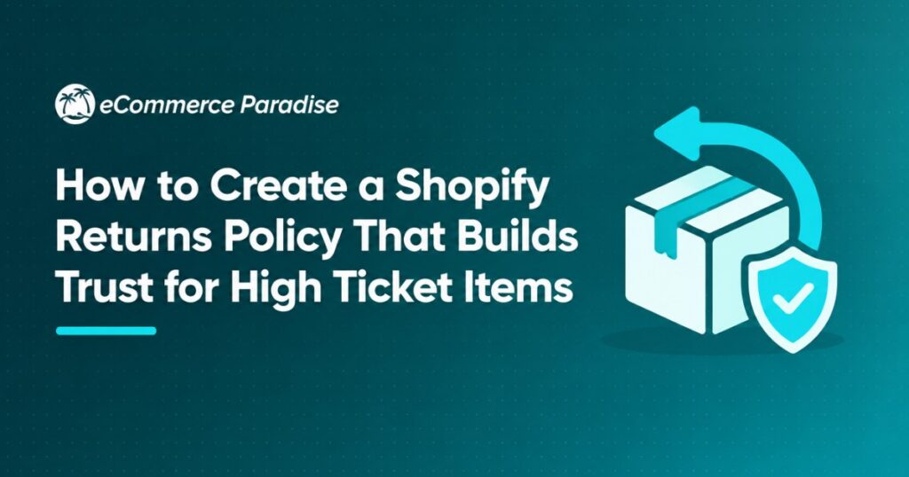 How to Create a Shopify Returns Policy That Builds Trust for High Ticket Items