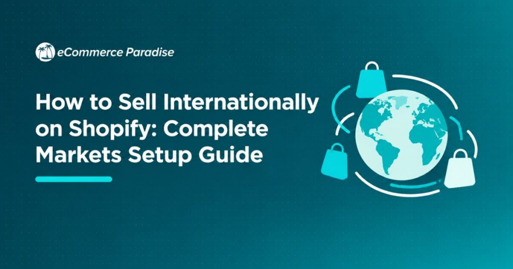 How to Sell Internationally on Shopify: Complete Markets Setup Guide