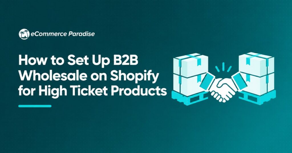 How to Set Up B2B Wholesale on Shopify for High Ticket Products