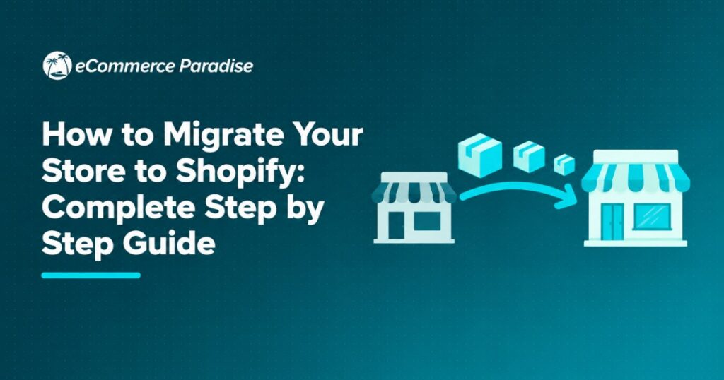 How to Migrate Your Store to Shopify: Complete Step by Step Guide