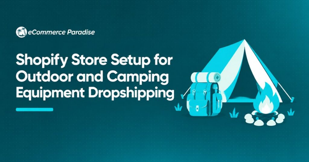 Shopify Store Setup for Outdoor and Camping Equipment Dropshipping