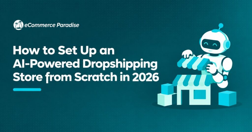 How to Set Up an AI-Powered Dropshipping Store from Scratch in 2026