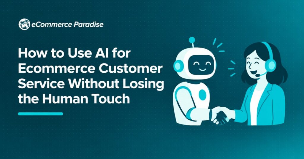 How to Use AI for Ecommerce Customer Service Without Losing the Human Touch