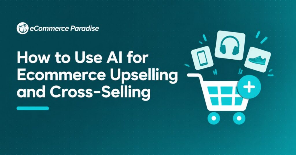 How to Use AI for Ecommerce Upselling and Cross-Selling