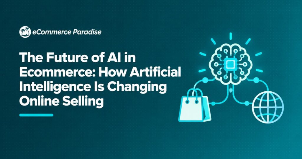 The Future of AI in Ecommerce: How Artificial Intelligence Is Changing Online Selling