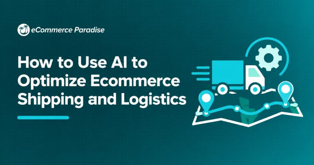 How to Use AI to Optimize Ecommerce Shipping and Logistics