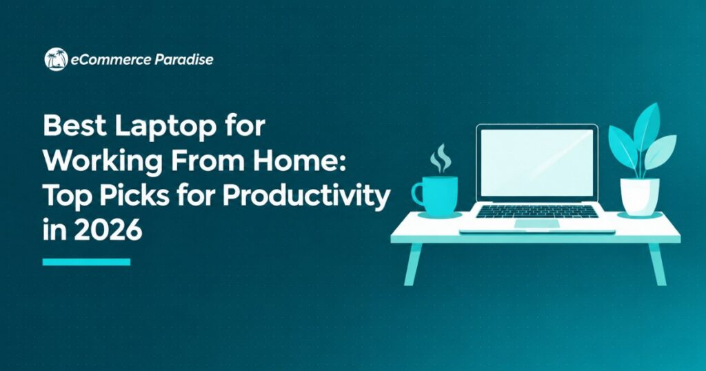 Best Laptop for Working From Home: Top Picks for Productivity in 2026