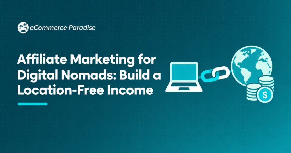 Affiliate Marketing for Digital Nomads: Build a Location-Free Income