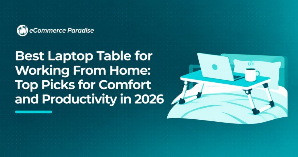 Best Laptop Table for Working From Home: Top Picks for Comfort and Productivity in 2026