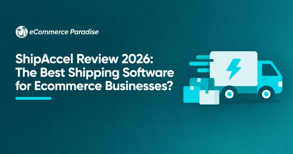 ShipAccel Review 2026: The Best Shipping Software for Ecommerce Businesses?
