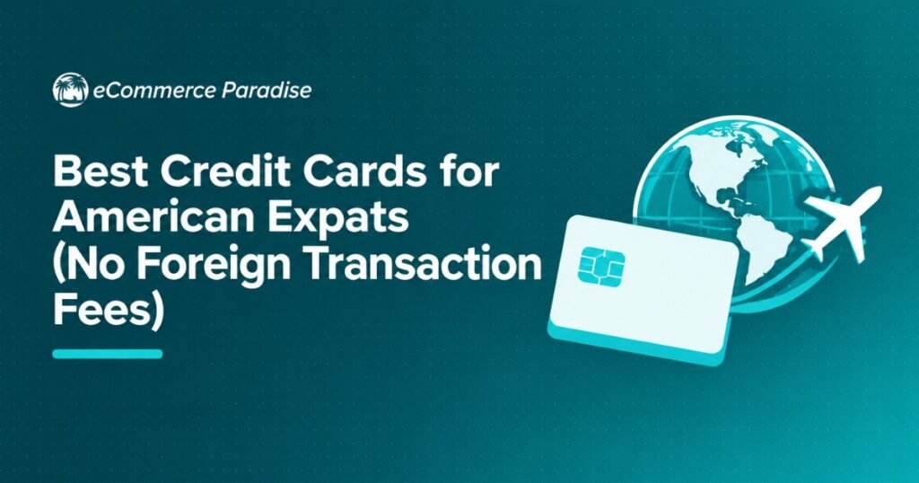 Best Credit Cards for American Expats (No Foreign Transaction Fees)