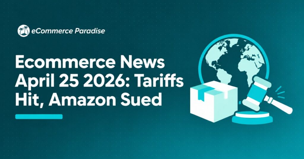 Ecommerce News April 25 2026: Tariffs Hit, Amazon Sued