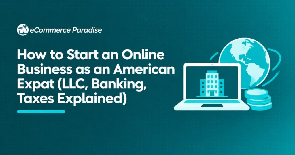 How to Start an Online Business as an American Expat (LLC, Banking, Taxes Explained)