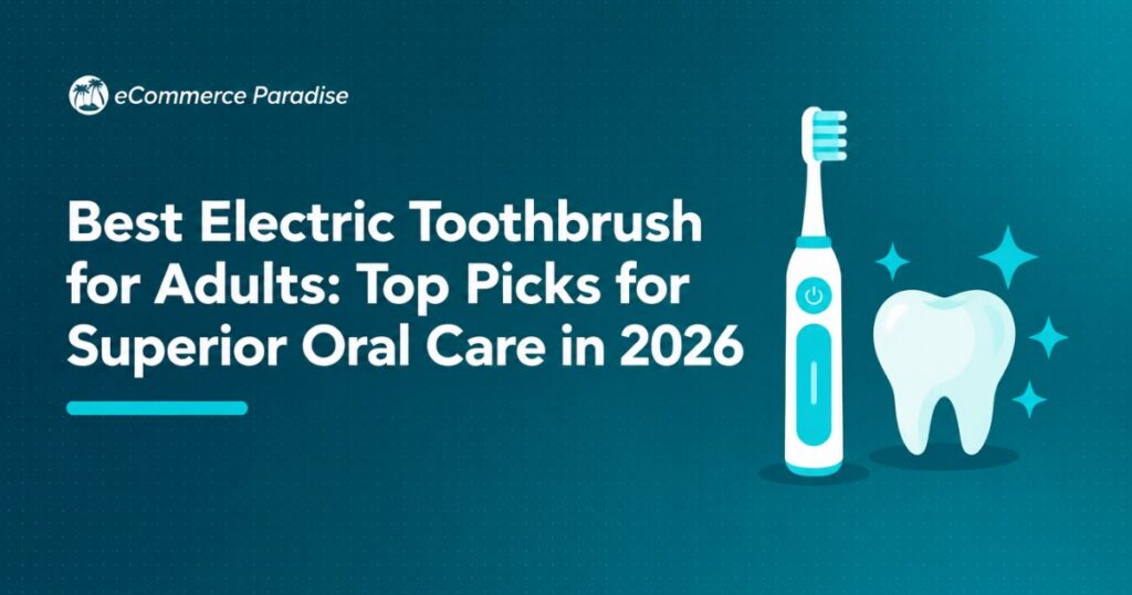 Best Electric Toothbrush for Adults: Top Picks for Superior Oral Care in 2026