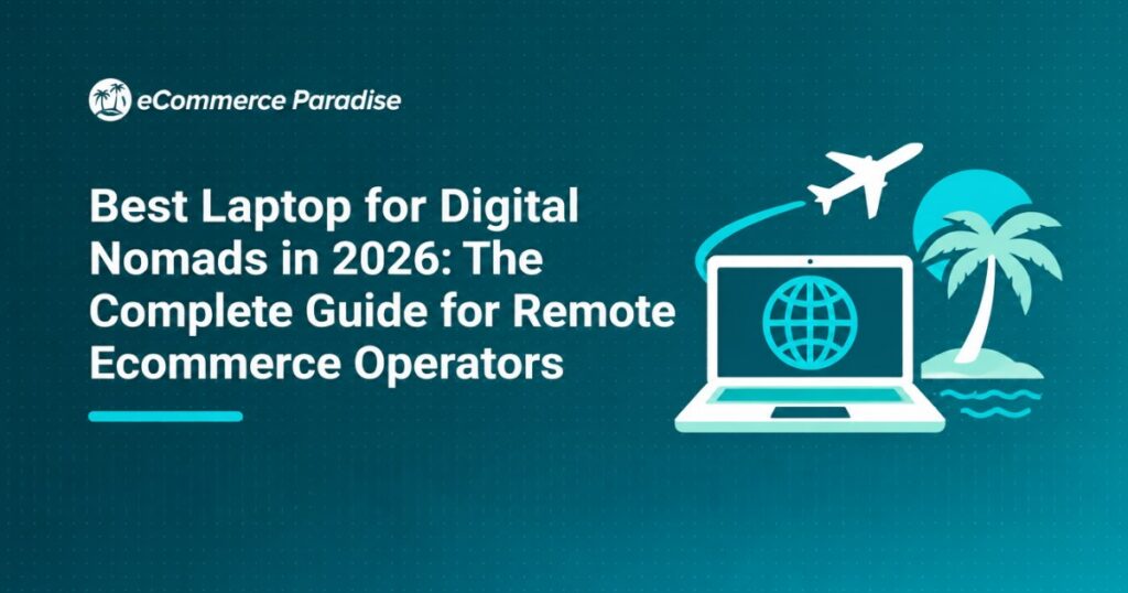 Best Laptop for Digital Nomads in 2026: The Complete Guide for Remote Ecommerce Operators