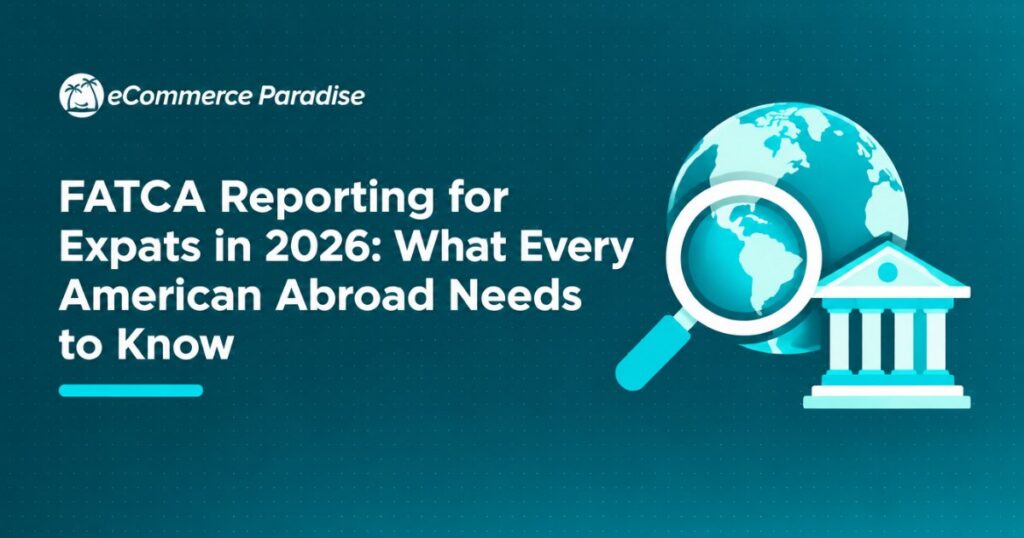 FATCA Reporting for Expats in 2026: What Every American Abroad Needs to Know
