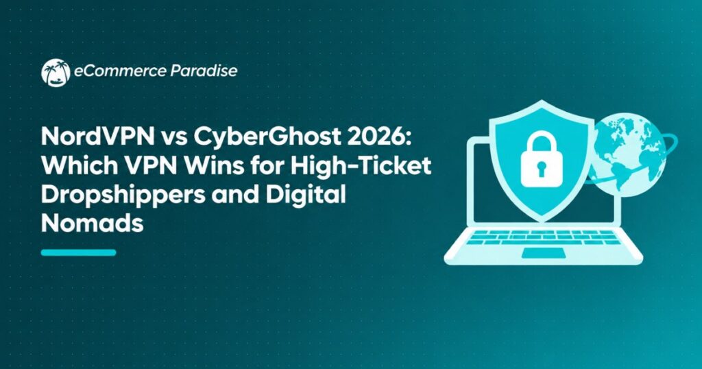 NordVPN vs CyberGhost 2026: Which VPN Wins for High-Ticket Dropshippers and Digital Nomads