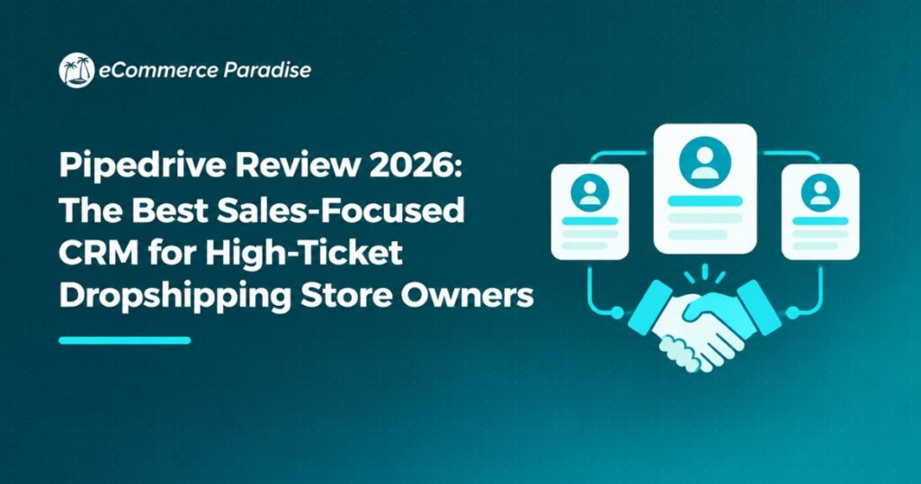 Pipedrive Review 2026: The Best Sales-Focused CRM for High-Ticket Dropshipping Store Owners