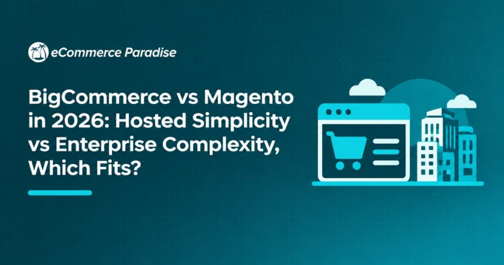 BigCommerce vs Magento in 2026: Hosted Simplicity vs Enterprise Complexity, Which Fits?
