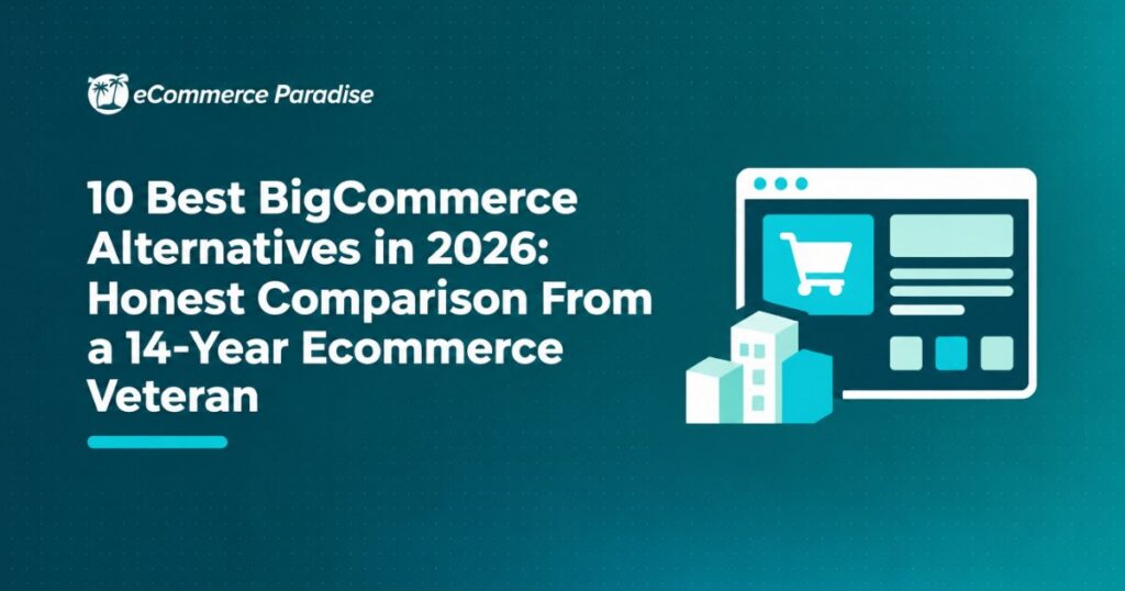 10 Best BigCommerce Alternatives in 2026: Honest Comparison From a 14-Year Ecommerce Veteran