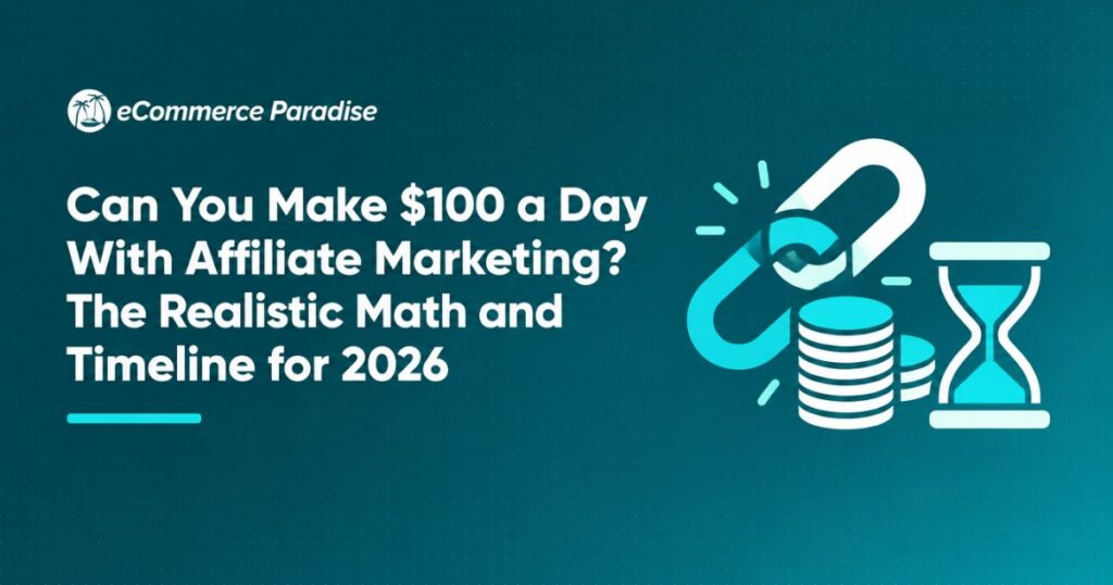 Can You Make $100 a Day With Affiliate Marketing? The Realistic Math and Timeline for 2026