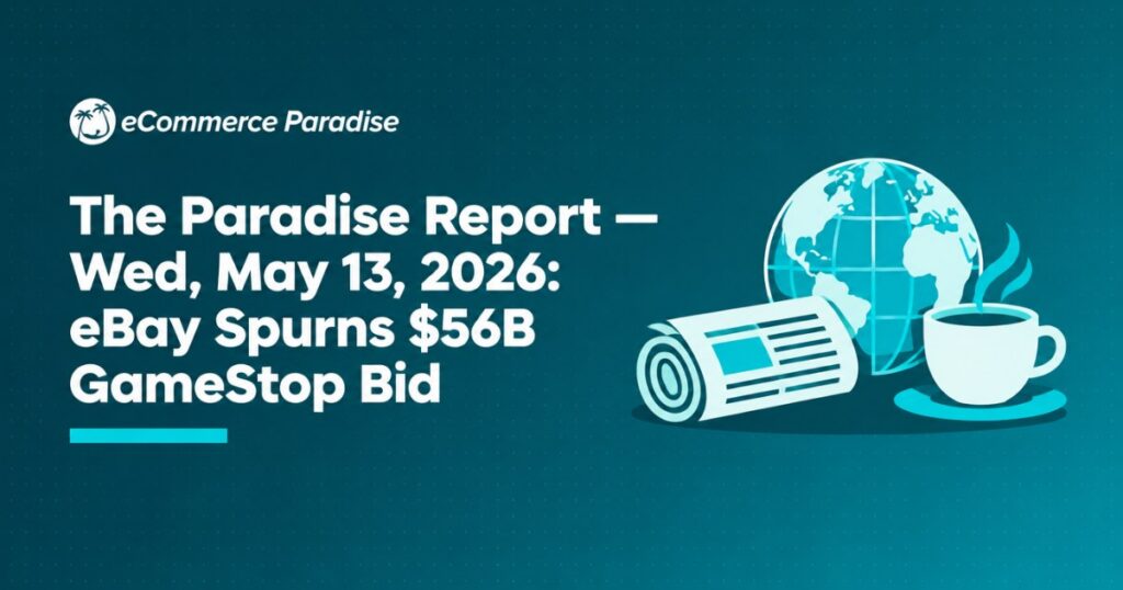 The Paradise Report — Wed, May 13, 2026: eBay Spurns $56B GameStop Bid
