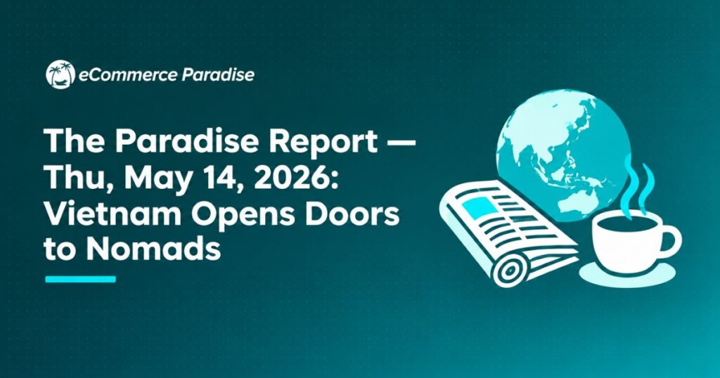 The Paradise Report — Thu, May 14, 2026: Vietnam Opens Doors to Nomads