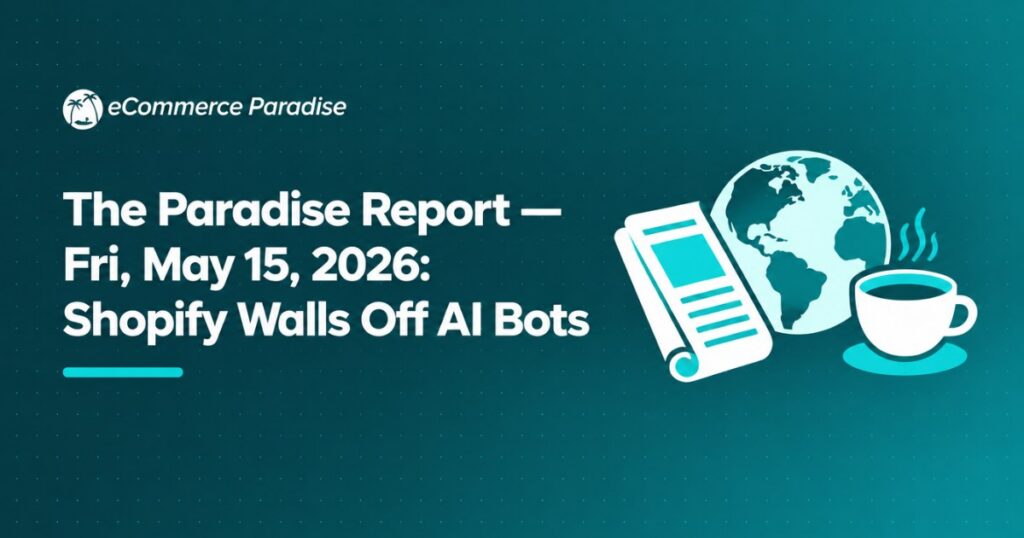 The Paradise Report — Fri, May 15, 2026: Shopify Walls Off AI Bots