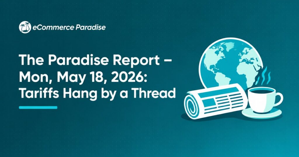 The Paradise Report – Mon, May 18, 2026: Tariffs Hang by a Thread