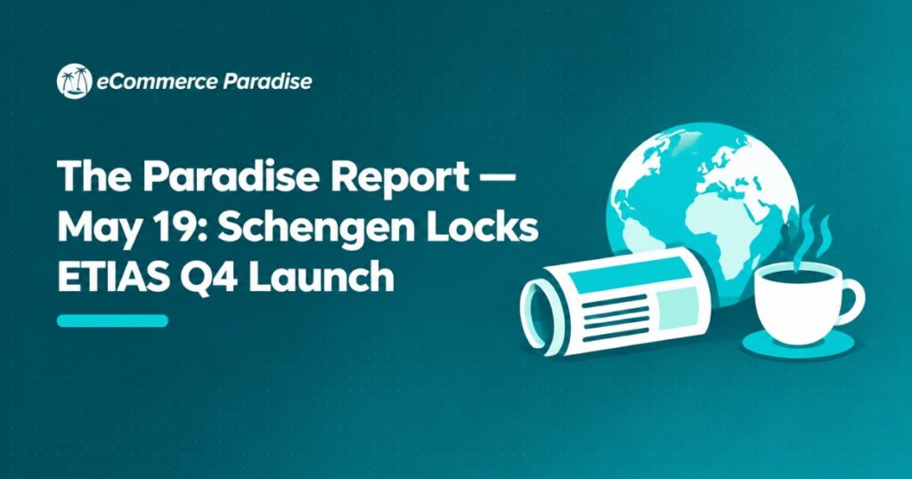 The Paradise Report — May 19: Schengen Locks ETIAS Q4 Launch